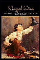 Ragged Dick, Or, Street Life in New York with the Boot-Blacks Annotated and Illustrated Edition