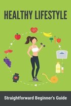Healthy Lifestyle: Straightforward Beginner'S Guide