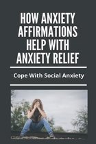 How Anxiety Affirmations Help With Anxiety Relief: Cope With Social Anxiety