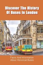 Discover The History Of Buses In London: Facts And Information About Historical Buses