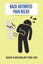 Back Arthritis Pain Relief: Back Pain Relief For Life