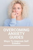 Overcoming Anxiety Guides: Ways To Improve Self Esteem