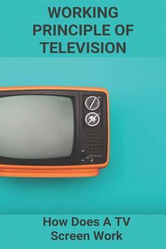 Working Principle Of Television How Does A TV Screen Work