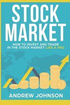 Stock Market: How to Invest and Trade in the Stock Market Like a Pro