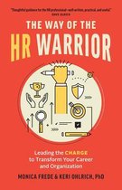The Way of the HR Warrior: Leading the Charge to Transform Your Career and Organization