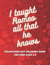 I taught romeo all that he knows: valentines day coloring book for kids ages 4-8