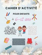 Cahier d'Activité Pour Enfants de 6-12 ans: Livre d'activités pour enfants, Cahier d'activités multi-jeux, Labyrinthes, Sudoku, avec des pages de colo