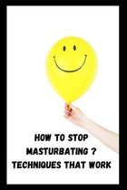 How to Stop Masturbating ? Techniques That Work: you want to stop masturbating then you have come 50% of the way, because the hardest thing is ... to