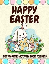 Happy Easter dot markers activity book for kids: Easter Coloring Pages For toddlers /perfect Gift For Preschool Kindergarten Activities /Easter bunny