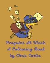 Penguins At Work. A Colouring Book by Chris Curtis: 30 Pictures To Colour In Featuring Cute Penguins Who Are All Busy At Work.