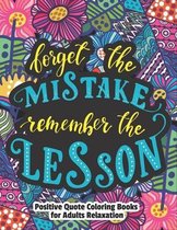 Forget The Mistake Remember The lesson-Positive quote coloring books for adults relaxation: Uplifting Quotes During These Difficult Times with Positiv
