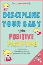 Discipline Your Baby with Positive Parenting [4 in 1]