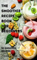 The Smoothie Recipe Book for Beginners