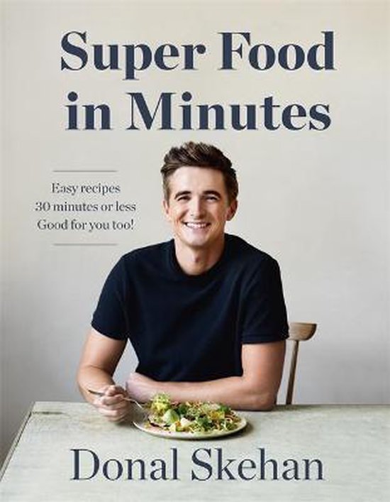 Donal's Super Food in Minutes Easy Recipes 30 Minutes or Less Good for you too