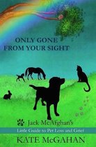 Jack McAfghan Pet Loss Trilogy- Only Gone From Your Sight