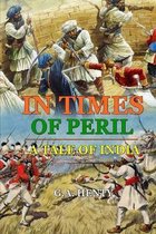 In Times of Peril a Tale of India: BY G.A. HENTY
