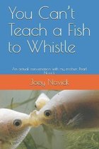 You Can't Teach a Fish to Whistle