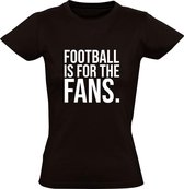 Football is for the Fans Dames t-shirt | super leagua | ultras | uefa | fifa | voetbal |  Zwart