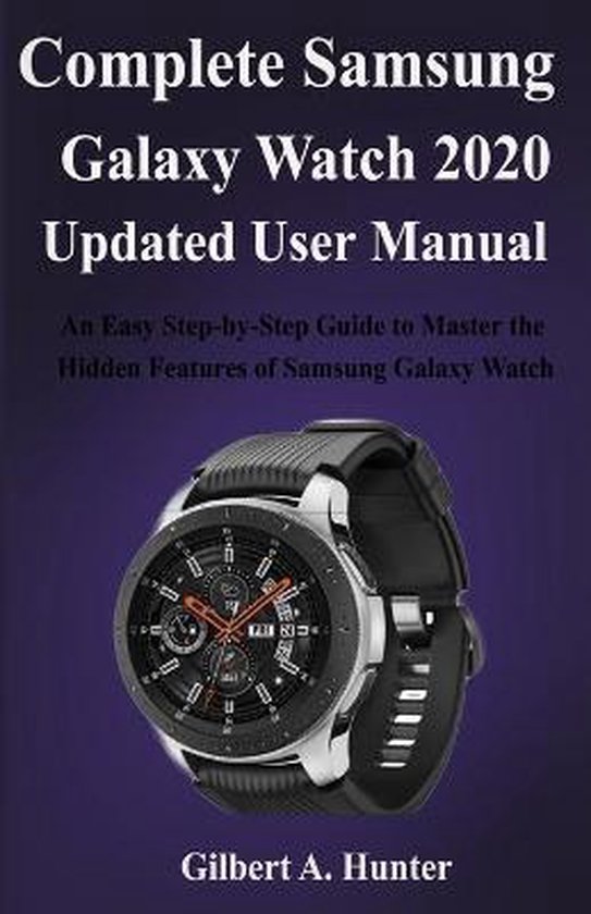 Complete Samsung Galaxy Watch 2020 Updated User Manual, Gilbert a