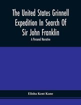 The United States Grinnell Expedition In Search Of Sir John Franklin; A Personal Narrative