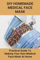 DIY Homemade Medical Face Mask: Practical Guide To Making Your Own Medical Face Mask At Home