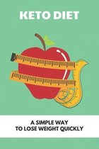 Keto Diet: A Simple Way To Lose Weight Quickly