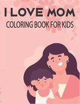 I Love Mom Coloring Book For Kids