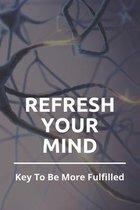 Refresh Your Mind: Key To Be More Fulfilled