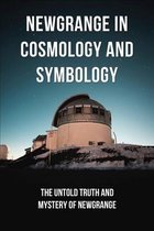 Newgrange In Cosmology And Symbology: The Untold Truth And Mystery Of Newgrange