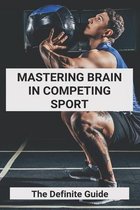Mastering Brain In Competing Sport: The Definite Guide