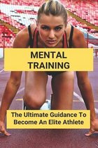 Mental Training: The Ultimate Guidance To Become An Elite Athlete