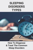 Sleeping Disorders Types: How To Diagnose & Treat The Common Sleep Disorders