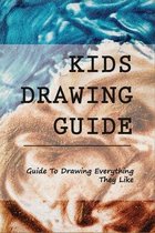 Kids' Drawing Guide: Guide To Drawing Everything They Like