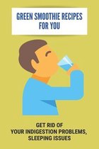 Green Smoothie Recipes For You: Get Rid Of Your Indigestion Problems, Sleeping Issues