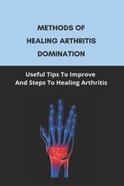 Methods Of Healing Arthritis Domination: Useful Tips To Improve And Steps To Healing Arthritis