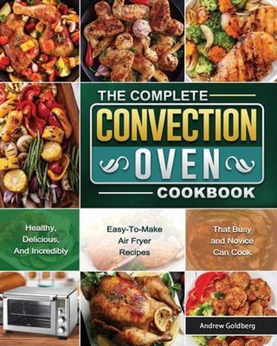 The Complete Convection Oven Cookbook, Andrew Goldberg 9781802444667