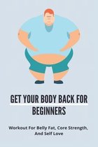 Get Your Body Back For Beginners: Workout For Belly Fat, Core Strength, And Self Love