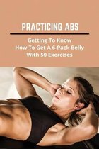 Practicing Abs: Getting To Know How To Get A 6-Pack Belly With 50 Exercises