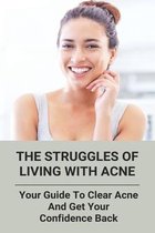 The Struggles Of Living With Acne: Your Guide To Clear Acne And Get Your Confidence Back