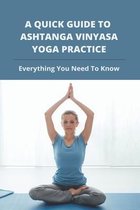 A Quick Guide To Ashtanga Vinyasa Yoga Practice: Everything You Need To Know