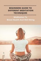 Beginners Guide To Different Meditation Techniques: Meditation To Boost Health And Well-Being