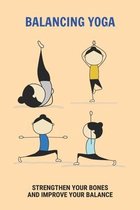 Balancing Yoga: Strengthen Your Bones And Improve Your Balance