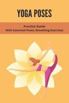 Yoga Poses: Practice Guide With Essential Poses, Breathing Exercises