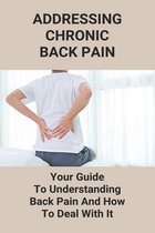 Addressing Chronic Back Pain: Your Guide To Understanding Back Pain And How To Deal With It