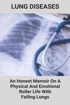 Lung Diseases: An Honest Memoir On A Physical And Emotional Roller Life With Failing Lungs