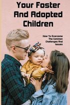 Your Foster And Adopted Children: How To Overcome The Common Challenges And Issues