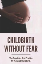 Childbirth Without Fear: The Principles And Practice Of Natural Childbirth
