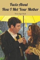 Facts About How I Met Your Mother: Trivia Quiz Book