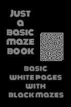 Just a Basic Maze Book: Basic White Pages With Black Mazes