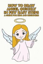 How To Draw Angel Quickly In Few Easy Steps: A Guide For Kids And Beginners